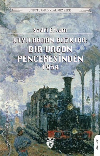 Kıyılardan Bozkıra: Bir Vagon Penceresinden 1934 - Unutturmadıklarımız Serisi