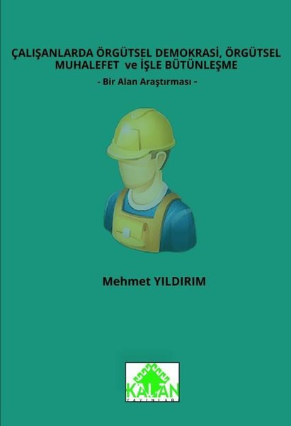 Çalışanlarda Örgütsel Demokrasi Örgütsel Muhalefet ve İşle Bütünleşme - Bir Alan Araştırması