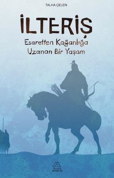 İlteriş-Esaretten Kağanlığa Uzanan Bir Yaşam