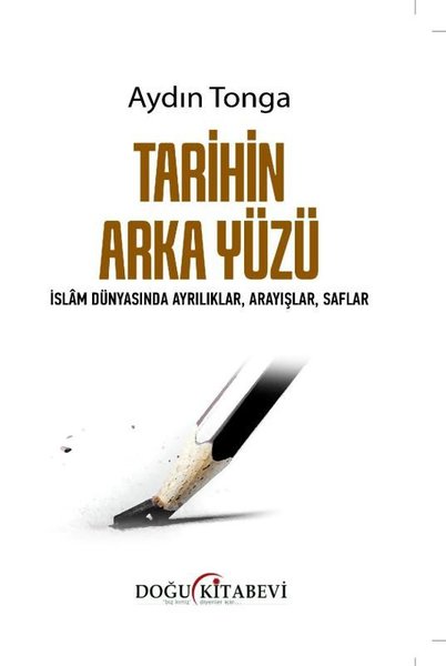 Tarihin Arka Yüzü - İslam Dünyasında Ayrılıklar Arayışlar Saflar