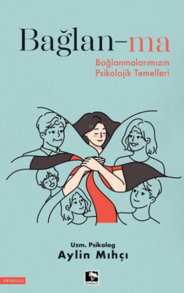 Bağlan-ma - Bağlanmalarımızın Psikolojik Temelleri