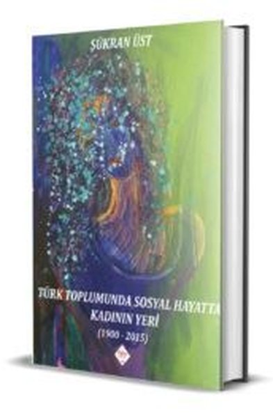 Türk Toplumunda Sosyal Hayatta Kadının Yeri 1900-2015