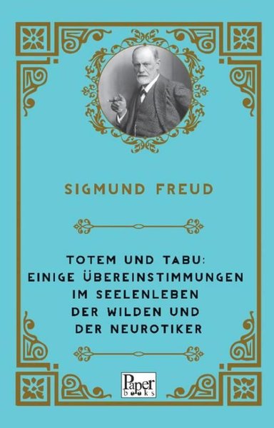 Totem und Tabu: Einige Übereinstimmungen im Seelenleben der Wilden und der Neurotiker