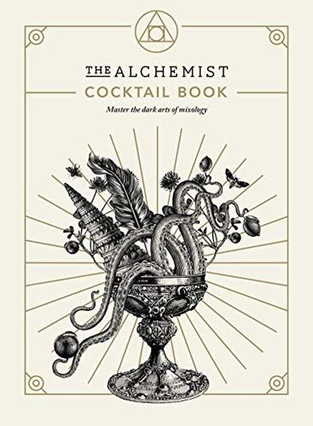 The Alchemist Cocktail Book : Master the dark arts of mixology