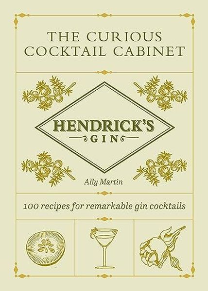 Hendrick's Gin's The Curious Cocktail Cabinet : 100 recipes for remarkable gin cocktails