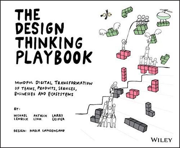 The Design Thinking Playbook : Mindful Digital Transformation of Teams Products Services Business