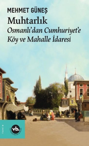 Muhtarlık - Osmanlı'dan Cumhuriyet'e Köy ve Mah...