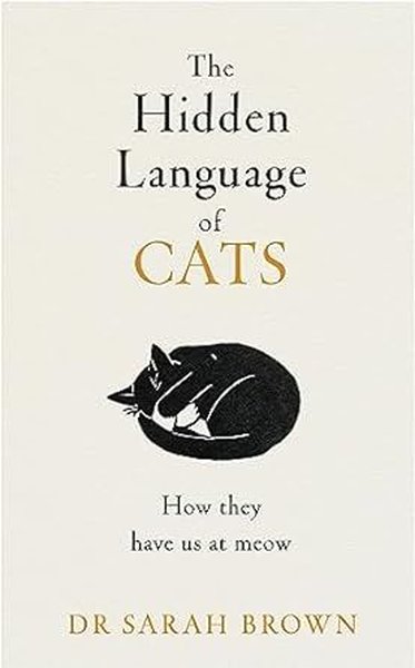 The Hidden Language of Cats : Learn what your feline friend is trying to tell you