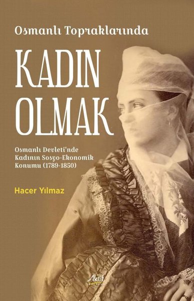 Osmanlı Topraklarında Kadın Olmak - Osmanlı Devleti'nde Kadının Sosyo - Ekonomik Konumu (1789-1850)