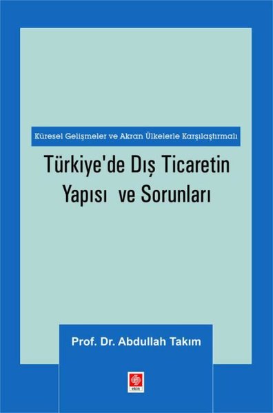 Türkiye'de Dış Ticaretin Yapısı ve Sorunları - Küresel Gelişmeler ve Akran Ülkelerle Karşılaştırmalı