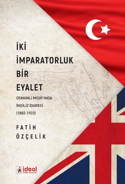 İki İmparatorluk Bir Eyalet - Osmanlı Mısır'ında İngiliz İdaresi (1882-1923)