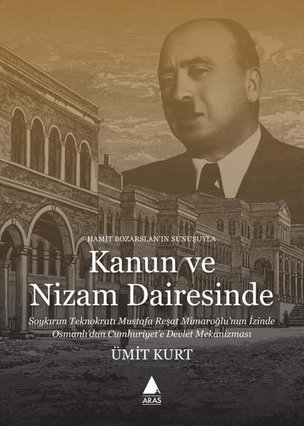 Kanun ve Nizam Dairesinde - Soykırım Teknokratı Mustafa Reşat Mimaroğlu'nun İzinde Osmanlı'dan Cumhuriyete Devlet Mekanizması