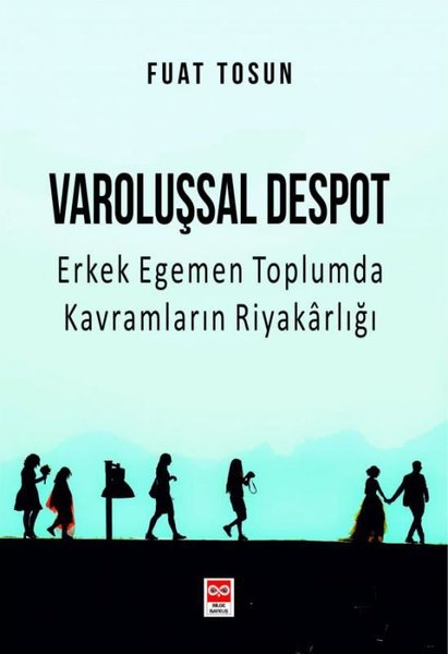 Varoluşsal Despot - Erkek Egemen Toplumda Kavramların Riyakarlığı