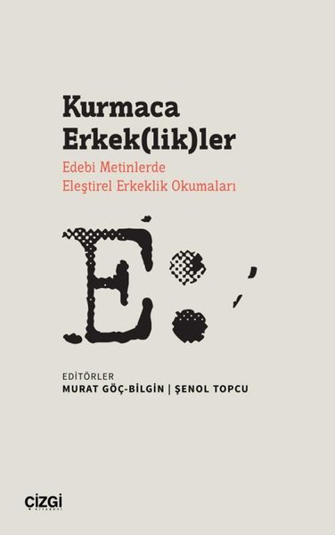 Kurmaca Erkeklikler - Edebi Metinlerde Eleştirel Erkeklik Okumaları