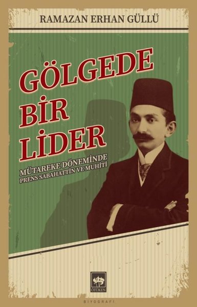 Gölgede Bir Lider - Mütareke Döneminde Prens Sabahattin ve Muhiti