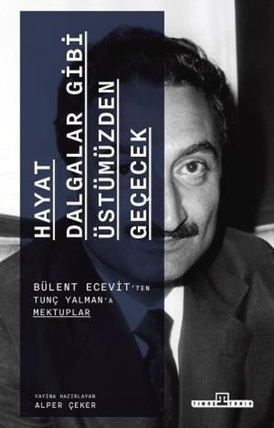 Hayat Dalgalar Gibi Üstümüzden Geçecek-  Bülent Ecevit'ten Tunç Yalman'a Mektuplar