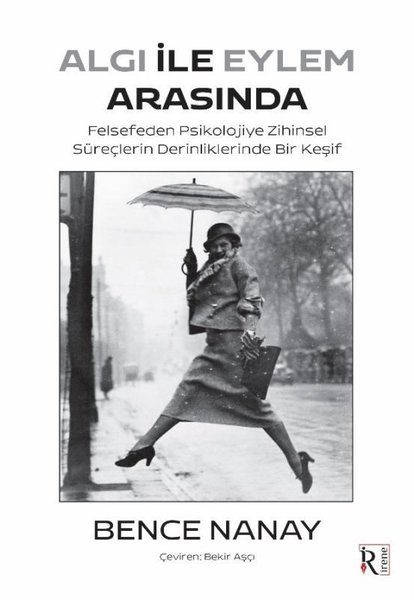 Algı İle Eylem Arasında - Felsefeden Psikolojiye Zihinsel Süreçlerin Derinliklerinde Bir Keşif