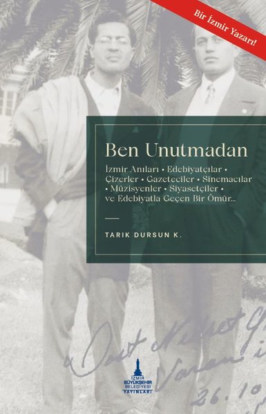 Ben Unutmadan - İzmir Anıları Edebiyatçılar Çizerler Gazeteciler Sinemacılar Müzisyenler Siyasetçiler