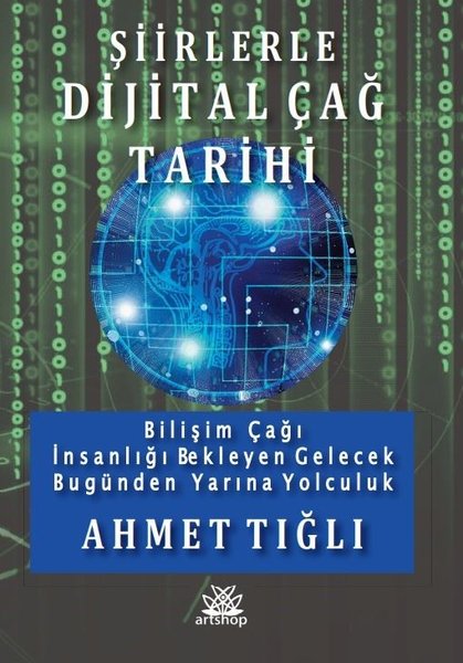 Şiirlerle Dijital Çağ Tarihi - Bilişim Çağı İnsanlığı Bekleyen Gelecek Bugünden Yarına Yolculuk