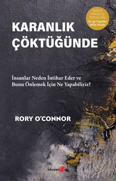 Karanlık Çöktüğünde - İnsanlar Neden İntihar Eder ve Bunu Önlemek İçin Ne Yapabiliriz?