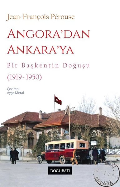 Angora'dan Ankara'ya - Bir Başkentin Doğuşu (1919 - 1950)