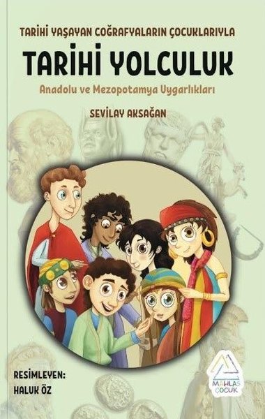 Tarihi Yolculuk - Tarihi Yaşayan Coğrafyaların Çocuklarıyla - Anadolu ve Mezopotamya Uygarlıkları