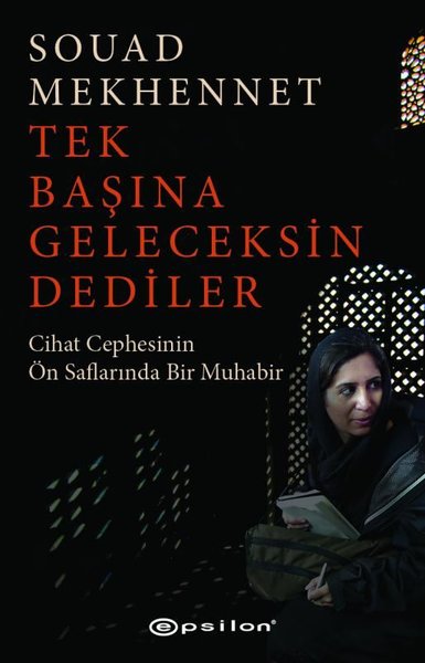 Tek Başına Geleceksin Dediler - Cihat Cephesinin Ön Saflarında Bir Muhabir