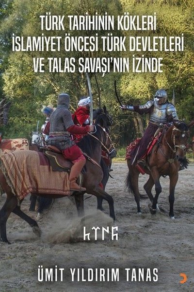 Türk Tarihinin Kökleri İslamiyet Öncesi Türk Devletleri ve Talas Savaşı'nın İzinde