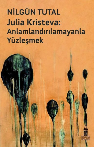 Julia Kristeva: Anlamlandırılamayanla Yüzleşmek