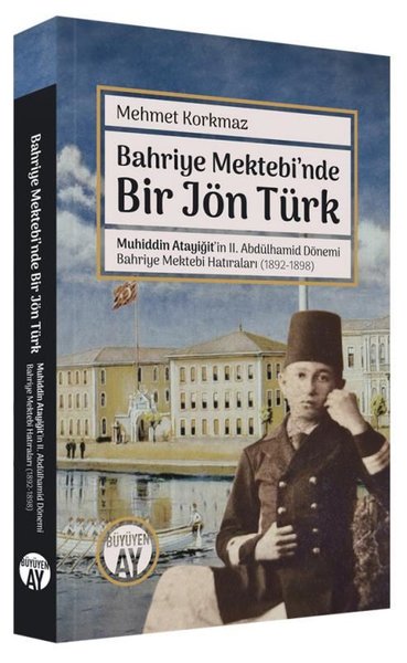 Bahriye Mektebi'nde Bir Jön Türk - Muhiddin Atayiğit ve 2. Abdülhamid Dönemi Bahriye Mektebi Hatıral