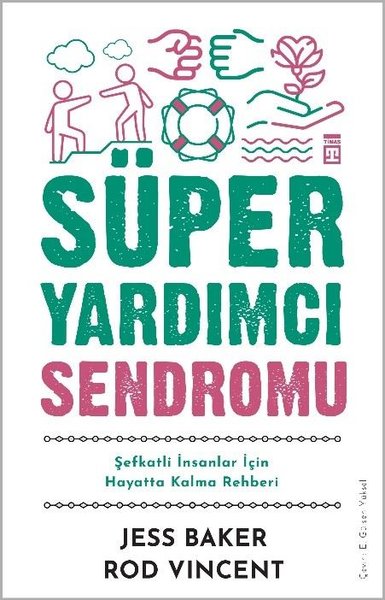 Süper Yardımcı Sendromu - Şefkatli İnsanlar İçin Hayatta Kalma Rehberi