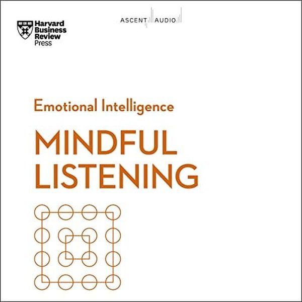 Mindful Listening (HBR Emotional Intelligence Series)