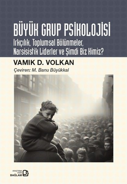 Büyük Grup Psikolojisi - Irkçılık Toplumsal Bölünmeler Narsisistik Liderler ve Şimdi Biz Kimiz?