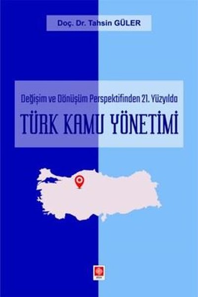 Türk Kamu Yönetimi - Değişim ve Dönüşüm Perspektifinden 21. Yüzyılda