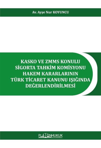 Kasko ve ZMMS Konulu Sigorta Tahkim Komisyonu Hakem Kararlarının Türk Ticaret Kanunu Işığında Değerl