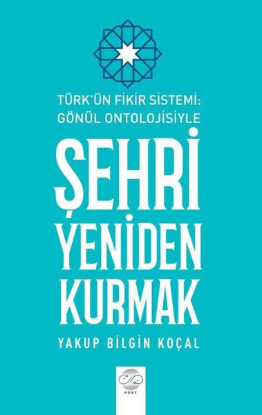 Şehri Yeniden Kurmak - Türk'ün Fikir Sistemi - Gönül Ontolojisiyle