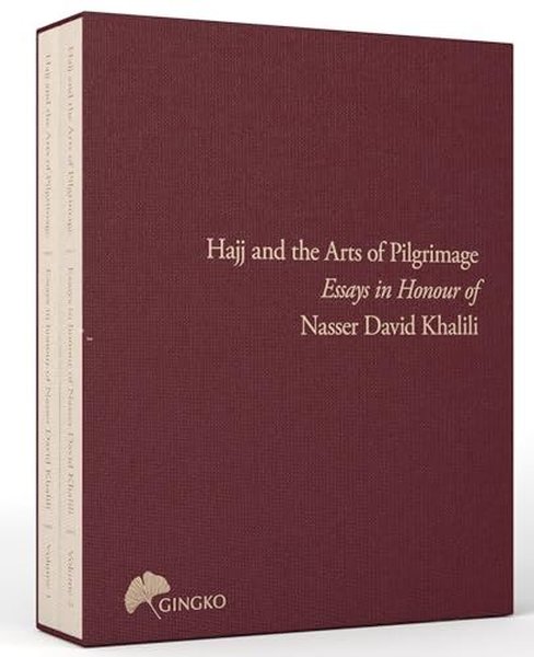 The Hajj and the Arts of Pilgrimage : Essays in Honour of Nasser David Khalili