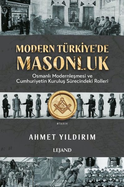 Modern Türkiye'de Masonluk - Osmanlı Modernleşmesi ve Cumhuriyetin Kuruluş Sürecindeki Rolleri