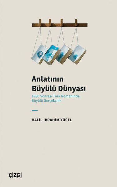 Anlatının Büyülü Dünyası - 1980 Sonrası Türk Romanında Büyülü Gerçekçilik