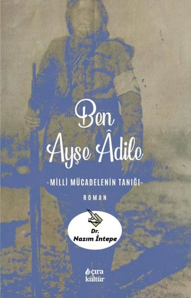 Ben Ayşe Adile - Milli Mücadelenin Tanığı