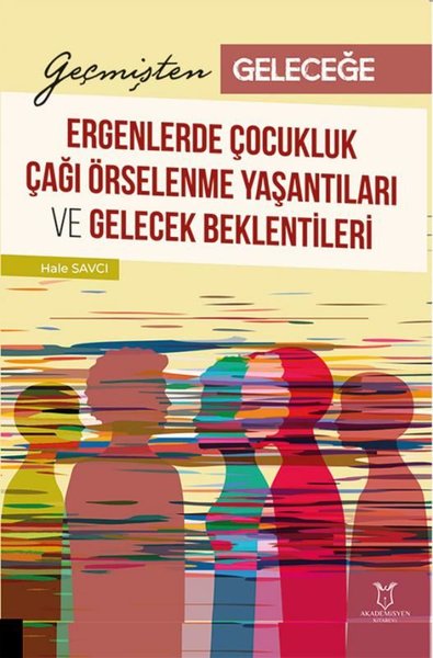 Geçmişten Geleceğe Ergenlerde Çocukluk Çağı Örselenme Yaşantıları ve Gelecek Beklentileri