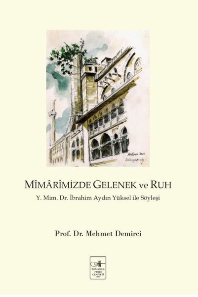 Mimarimizde Gelenek ve Ruh: Y. Mim. Dr. İbrahim Aydın Yüksel İle Söyleşi