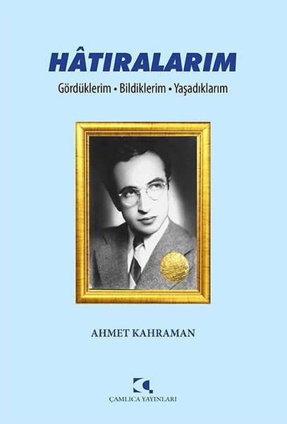 Hatıralarım: Gördüklerim - Bildiklerim - Yaşadıklarım