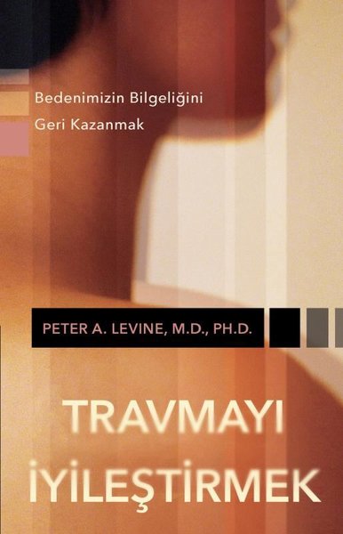 Travmayı İyileştirmek - Bedenimizin Bilgeliğini Geri Kazanmak