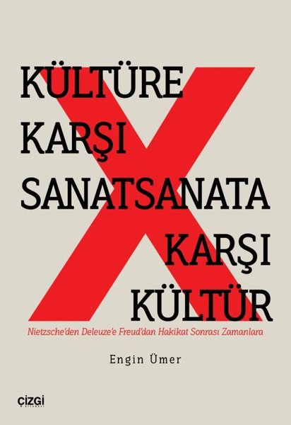 Kültüre Karşı Sanatsanata Karşı Kültür - Nietzsche'den Deleuze'e Freud'dan Hakikat Sonrası Zamanlara