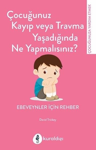 Çocuğunuz Kayıp veya Travma Yaşadığında Ne Yapmalısınız? Ebeveynler İçin Rehber