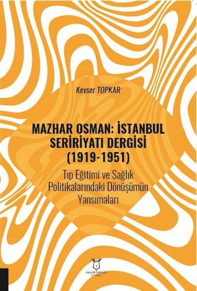 Mazhar Osman: İstanbul Seririyatı Dergisi (1919 - 1951) Tıp Eğitimi ve Sağlık Politikalarındaki Dönü