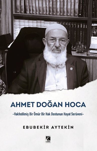 Ahmet Doğan Hoca - Vakfedilmiş Bir Ömür Bir Hak Dostunun Hayat Serüveni