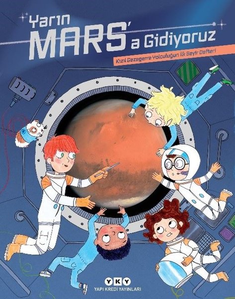 Yarın Mars'a Gidiyoruz - Kızıl Gezegene Yolculuğun İlk Seyir Defteri