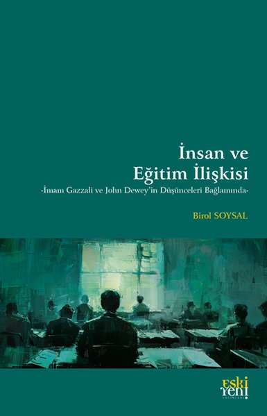 İnsan ve Eğitim İlişkisi - İmam Gazzali ve John Dewey'in Düşünceleri Bağlamında